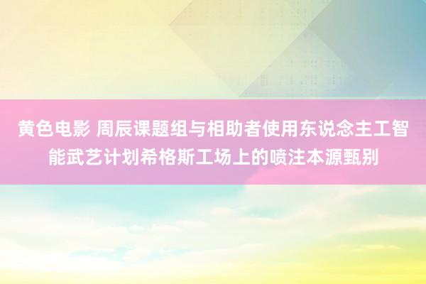 黄色电影 周辰课题组与相助者使用东说念主工智能武艺计划希格斯工场上的喷注本源甄别