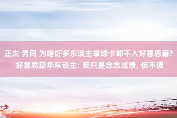 正太 男同 为啥好多东谈主拿绿卡却不入好意思籍? 好意思籍华